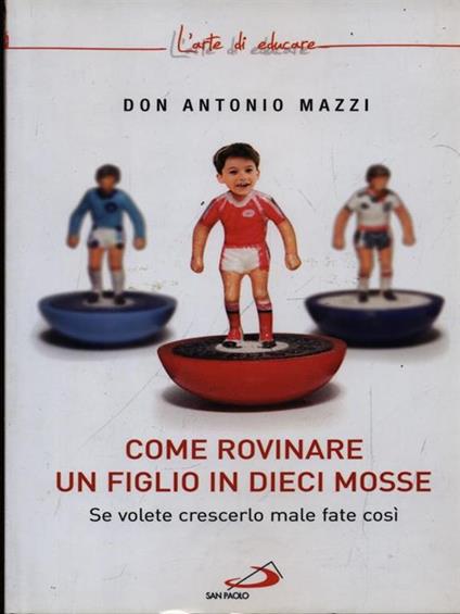 Come rovinare un figlio in dieci mosse - Don Antonio Mazzi - copertina