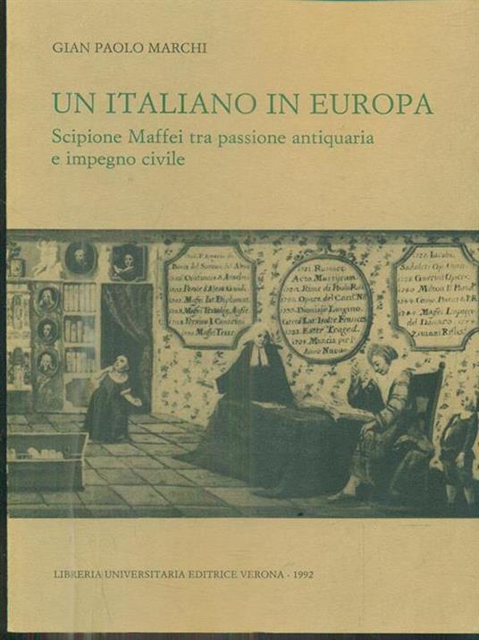 Un italiano in Europa. Scipione Maffei tra passione antiquaria e impegno civile - G. Marchi - copertina