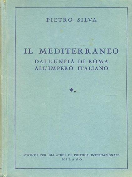 Il Mediterraneo. Dall'unità di Roma all'impero italiano - Pietro Silva - copertina