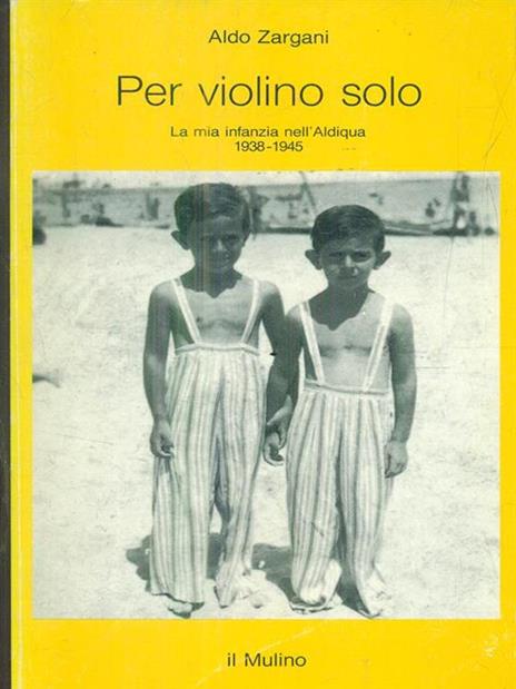 Per violino solo. La mia infanzia nell'aldiqua (1938-1945) - Aldo Zargani - 2