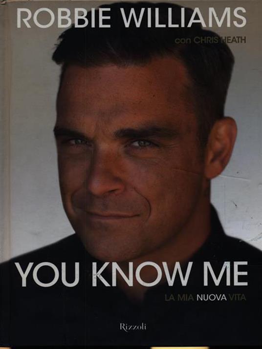 You know me. La mia nuova vita - Robbie Williams,Chris Heath - copertina