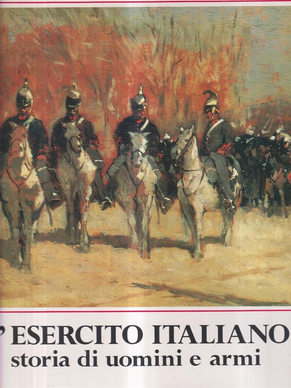 L' esercito italiano. Storia di uomini e armi