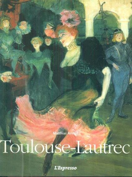 Henri de Toulouse. Lautrec. 1864-1901. Il teatro della vita - Matthias Arnold - copertina