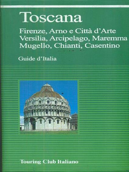 Toscana. Firenze, Arno e città d'arte, Versilia, arcipelago, Maremma, Mugello, Chianti, Casentino - copertina