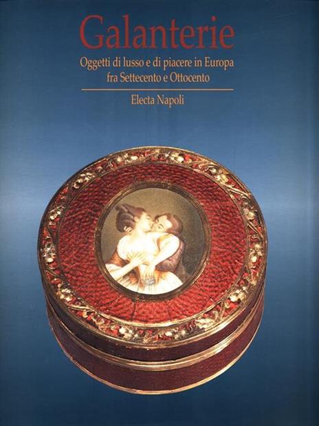 Galanterie. Oggetti di lusso e di piacere in Europa fra Settecento e Ottocento (Napoli, 27 settembre 1997-26 aprile 1998) - copertina