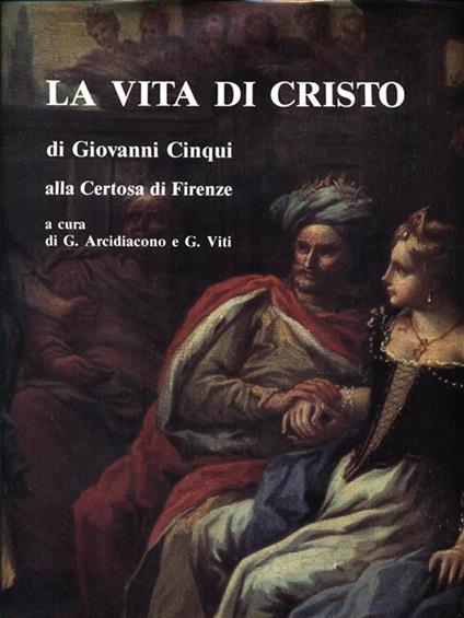 La vita di Cristo di Giovanni Cinqui alla Certosa di Firenze - Giovanni Arcidiacono - copertina