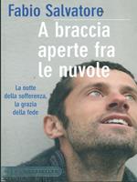 A A braccia aperte tra le nuvole. La notte della sofferenza, la grazia della fede