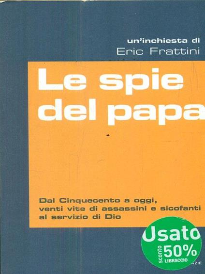 Le spie del papa. Dal Cinquecento a oggi, venti vite di assassini e sicofanti al servizio di Dio - Eric Frattini - copertina