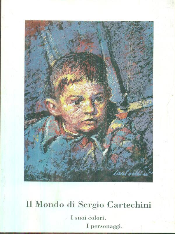 Il Mondo di Sergio Cartechini. I suoi colori. I personaggi