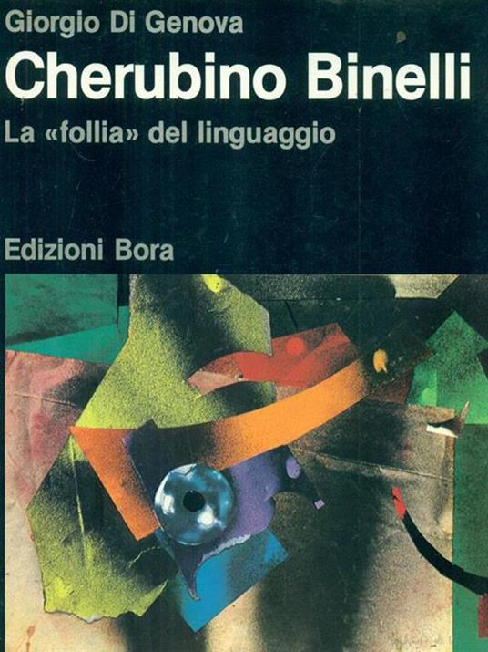 Cherubino Binelli, la «Follia» del linguaggio - Giorgio Di Genova,Luigi Fontanella - 2