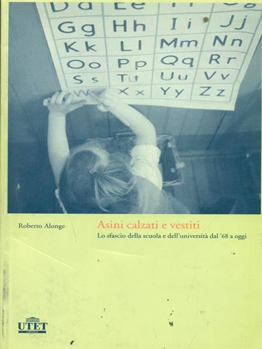 Asini calzati e vestiti. Lo sfascio della scuola e dell'università dal '68 a oggi - Roberto Alonge - copertina