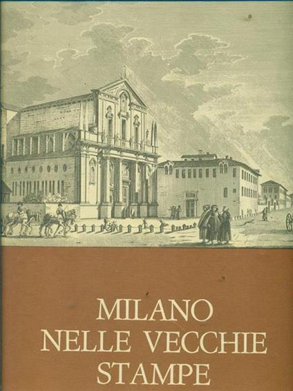 Milano nelle vecchie stampe. Le vedute - Paolo Arrigoni - copertina