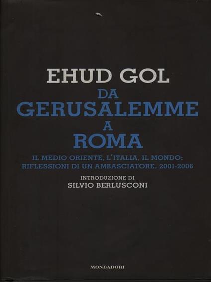 Da Gerusalemme a Roma. Il Medio Oriente, l'Italia, il mondo: riflessioni di un ambasciatore. 2001-2006 - Ehud Gol - copertina
