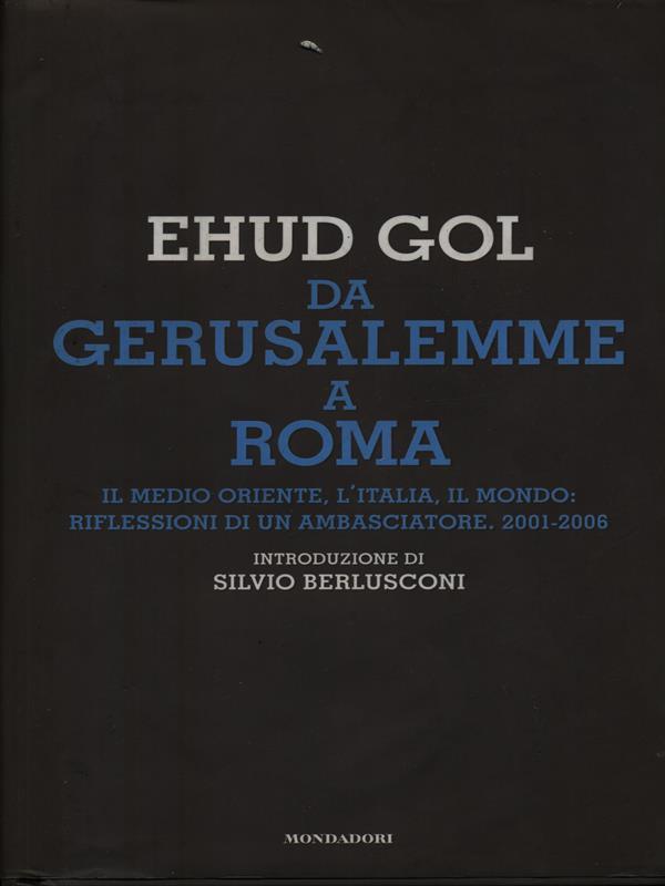 Da Gerusalemme a Roma. Il Medio Oriente, l'Italia, il mondo: riflessioni di un ambasciatore. 2001-2006