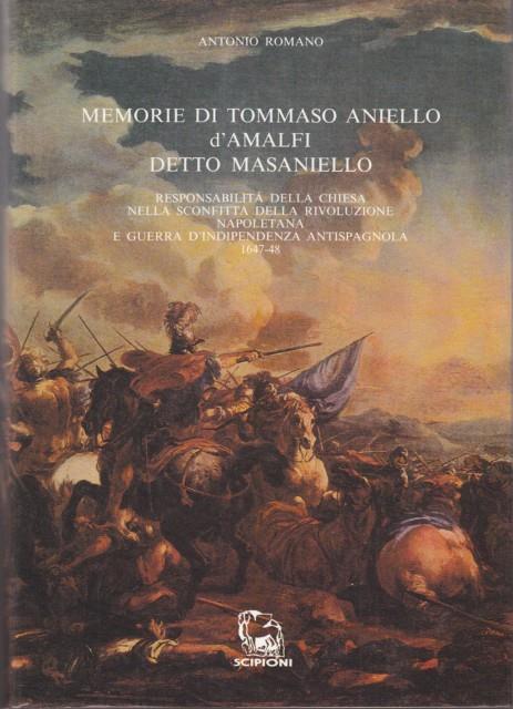 Memorie di Tommaso Aniello d'Amalfi detto Masaniello. Responsabilità della Chiesa nella sconfitta della rivoluzione napoletana e guerra d'indipendenza antispagnuola (1647-48) - Antonio Romano - copertina