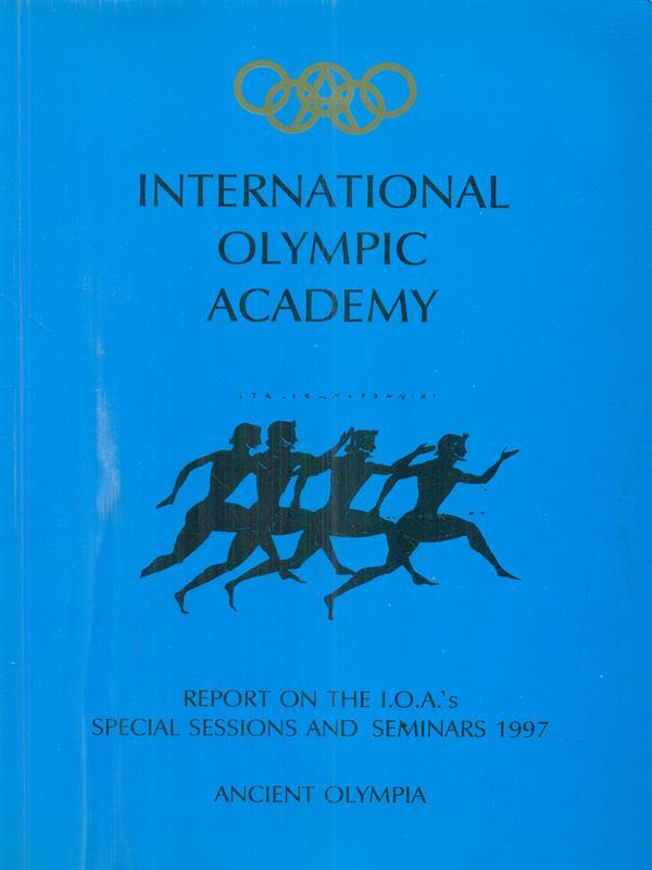 International Olympic academy. Report on the I.O.às Special Sessions and seminars 1997