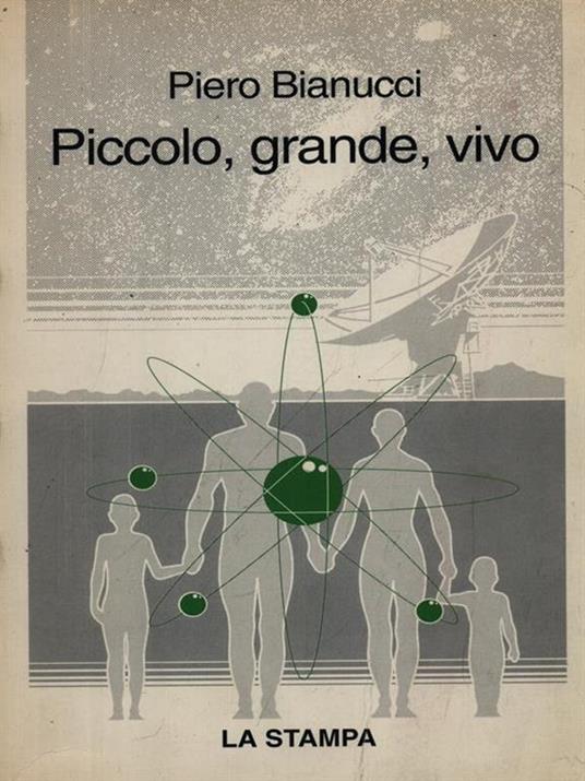Piccolo, grande, vivo. Storie di quark e di galassie, di uomini e altri animali - Piero Bianucci - copertina