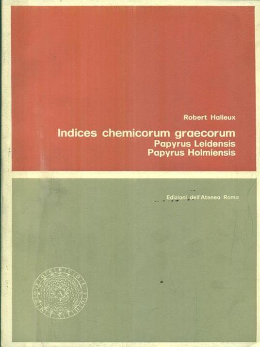 Indices chemicorum graecorum. Papyrus Leidensis. Papyrus Holmiensis - Robert Halleux - copertina