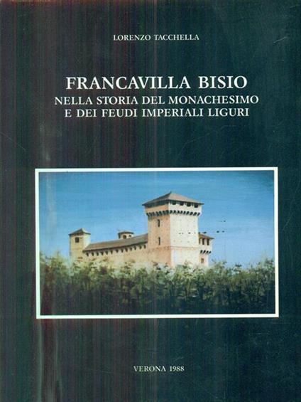 Francavilla Bisio. Nella storia del Monachesimo e dei feudi imperiali liguri - Lorenzo Tacchella - copertina