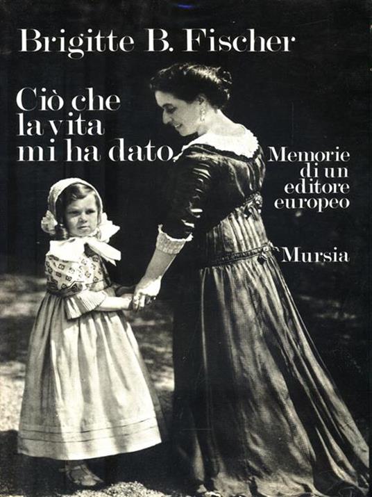 Ciò che la vita mi ha dato - Brigitte B. Fischer - copertina