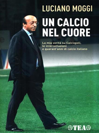 Un calcio nel cuore - Luciano Moggi,Enzo Bucchioni,Mario D'Ascoli - copertina