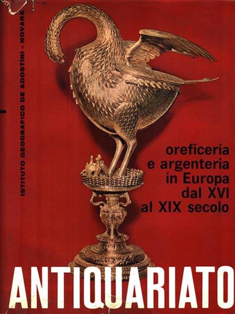 Antiquariato. Oreficeria e argenteria in Europa - Angelo Lipinsky - 2