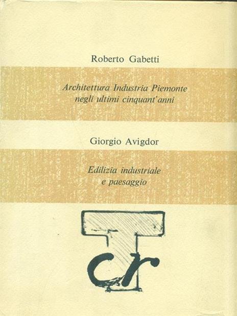 Architettura Industria Piemonte - Edilizia industriale e paesaggio - Roberto Gabetti - 2