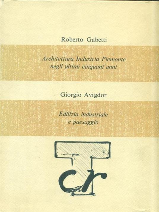 Architettura Industria Piemonte - Edilizia industriale e paesaggio - Roberto Gabetti - copertina