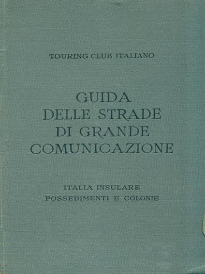 Guida delle strade di grande comunicazione. Italia insulare possedimenti e colonie - copertina