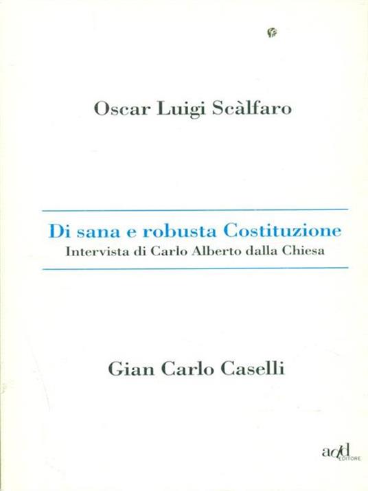 Di sana e robusta Costituzione. Intervista di Carlo Alberto dalla Chiesa - Oscar L. Scalfaro,Gian Carlo Caselli - copertina