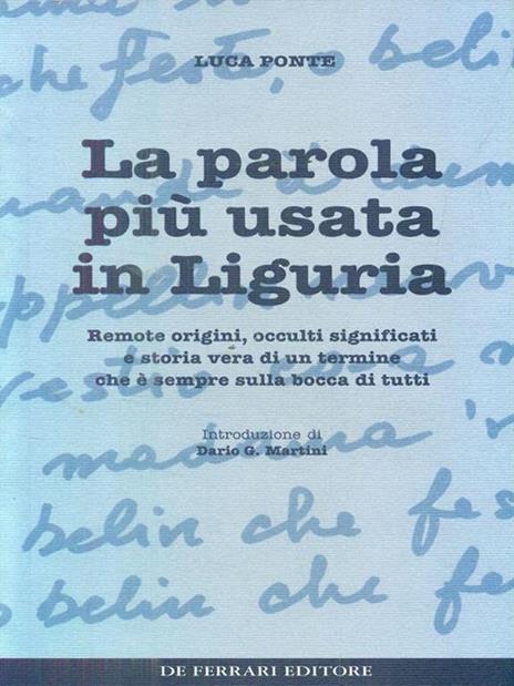 La parola più usata in Liguria. Remote origini, occulti significati e storia vera di un termine che è sempre sulla bocca di tutti - Luca Ponte - 2