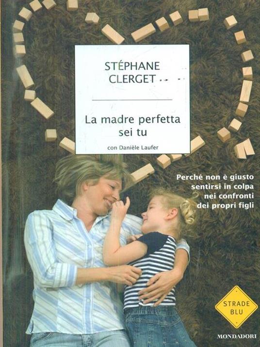 La madre perfetta sei tu. Perché non è giusto sentirsi in colpa nei confronti dei propri figli - Stéphane Clerget,Danièle Laufer - copertina