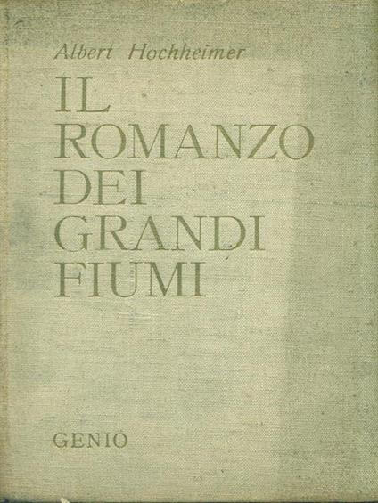 Il romanzo dei grandi fiumi - Albert Hochheimer - copertina