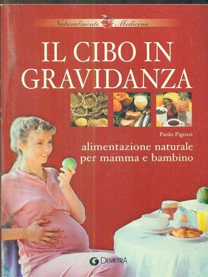 Il cibo in gravidanza. Alimentazione naturale per mamma e bambino - Paolo Pigozzi - copertina