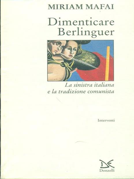 Dimenticare Berlinguer. La Sinistra italiana e la tradizione comunista - Miriam Mafai - copertina