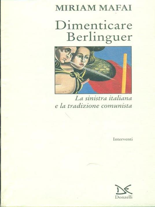 Dimenticare Berlinguer. La Sinistra italiana e la tradizione comunista - Miriam Mafai - copertina