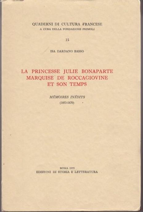 La princesse Julie Bonaparte marquise de Roccagiovine et son temps. Mémoires inédits (1853-1870) - Isa Dardano Basso - copertina