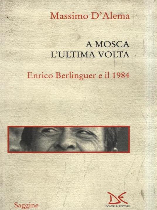 A A Mosca l'ultima volta. Enrico Berlinguer e il 1984 - Massimo D'Alema - copertina