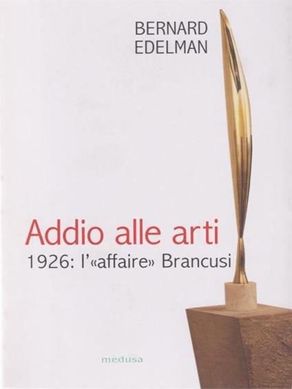 Addio alle arti. 1926: l'«affaire» Brancusi - Bernard Edelman - copertina