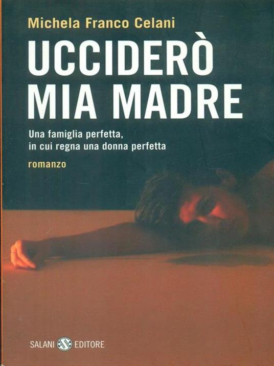 Ucciderò mia madre. Una famiglia perfetta, in cui regna una donna perfetta - Michela Franco Celani - copertina