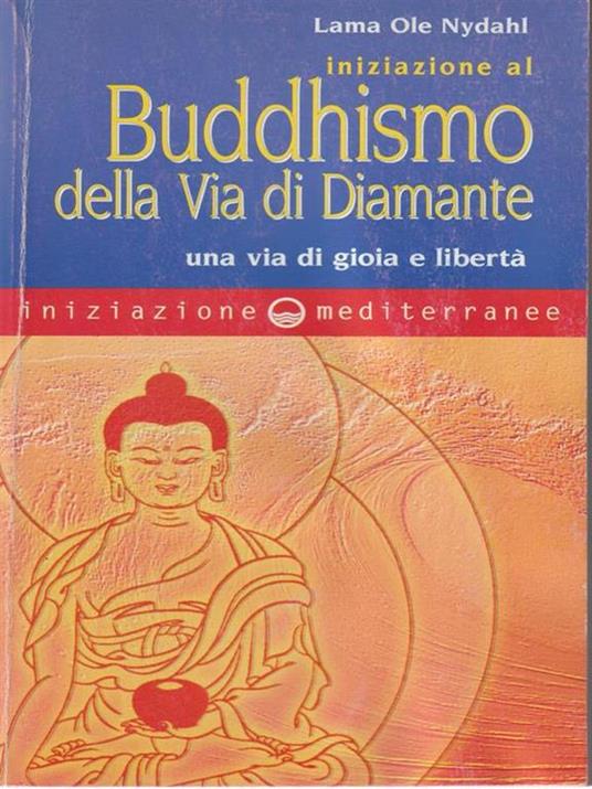 Iniziazione al Buddhismo della Via di Diamante. Una via di gioia e libertà - Ole (Lama) Nydahl - copertina