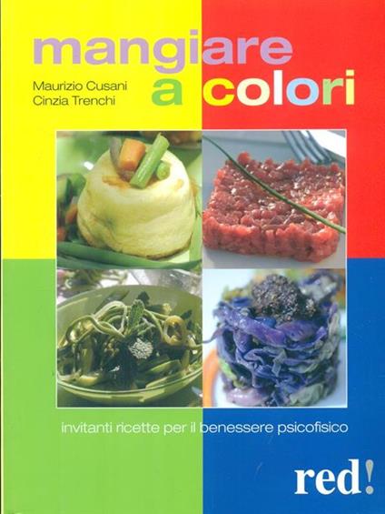 Mangiare a colori. Invitanti ricette per il benessere psicofisico - Maurizio Cusani,Cinzia Trenchi - copertina