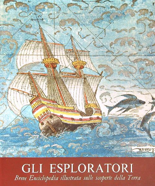 Gli esploratori. Breve Enciclopedia illustrata sulle scoperte della Terra