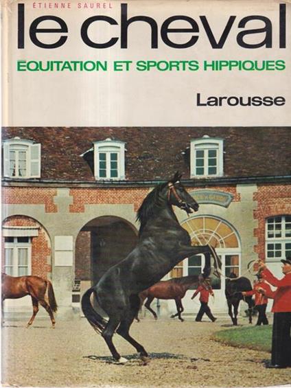Le cheval. Equitation et sports hippiques - Etienne Saurel - copertina