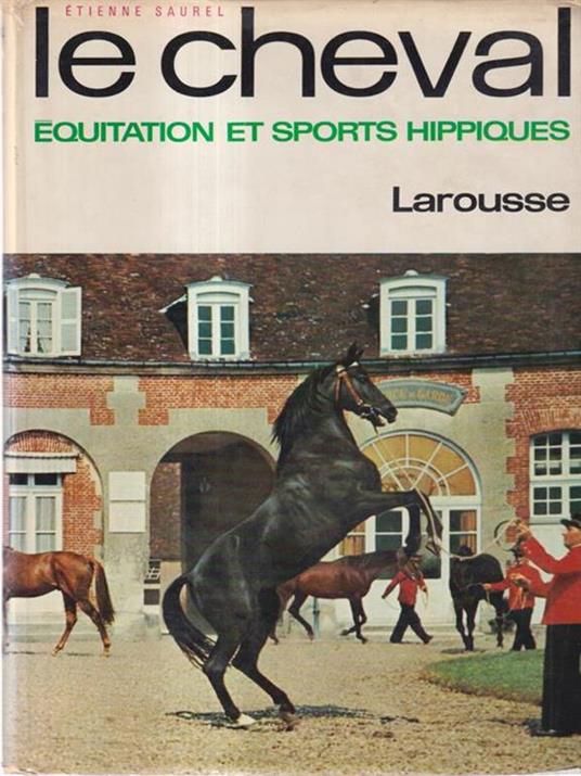 Le cheval. Equitation et sports hippiques - Etienne Saurel - copertina