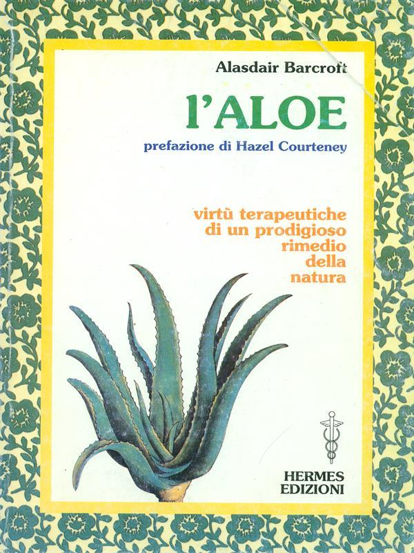 L' aloe. Virtù terapeutiche di un prodigioso rimedio della natura
