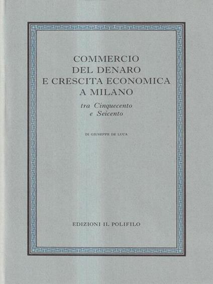 Commercio del denaro e crescita economica a Milano tra Cinquecento e Seicento - Giuseppe De Luca - copertina