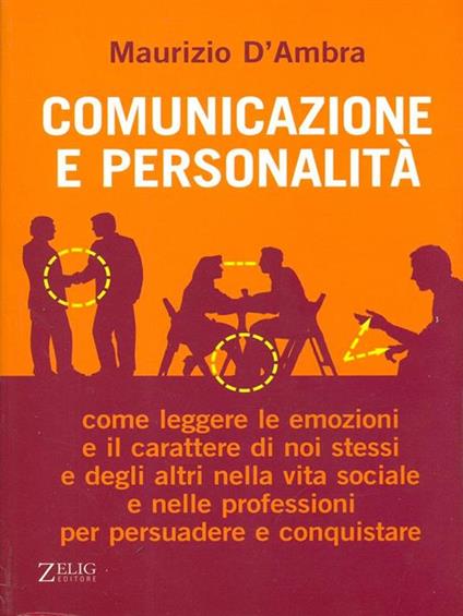Comunicazione e personalità. Come leggere le emozioni e il carattere di noi stessi e degli altri nella vita sociale e nelle professioni per persuadere e conquistare - Maurizio D'Ambra - copertina