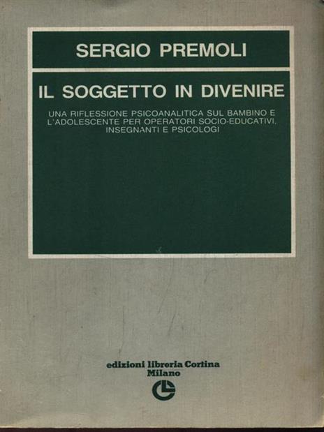 Il soggetto in divenire. Una riflessione psicoanalitica sul bambino e l'adolescente - Sergio Premoli - 2