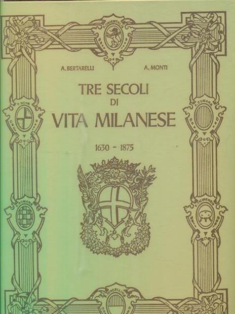 Tre secoli di vita milanese 1630-1875. Ristampa anastatica - Achille Bertarelli - copertina